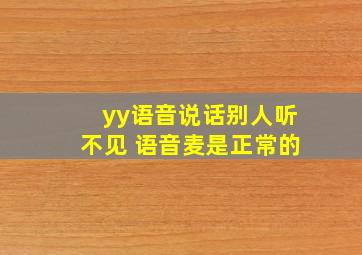 yy语音说话别人听不见 语音麦是正常的